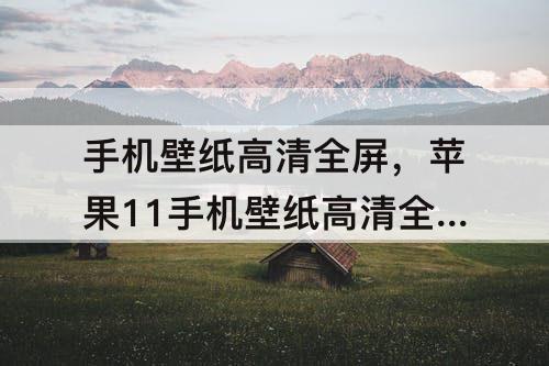 手机壁纸高清全屏，苹果11手机壁纸高清全屏图片