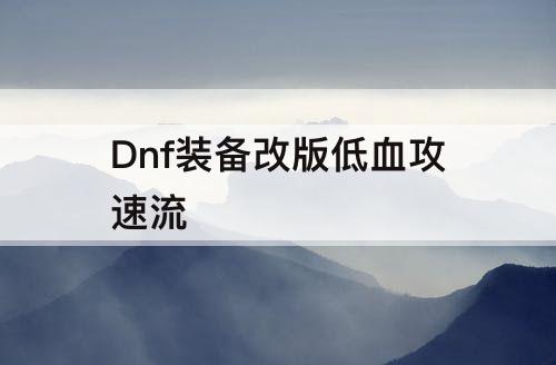 Dnf装备改版低血攻速流