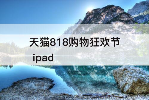 天猫818购物狂欢节 ipad