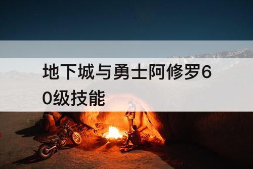 地下城与勇士阿修罗60级技能