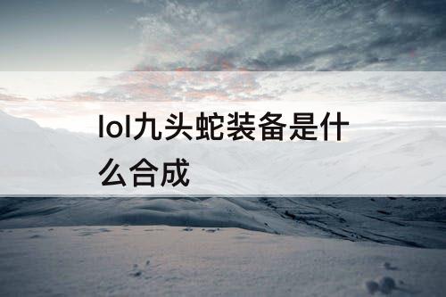 lol九头蛇装备是什么合成