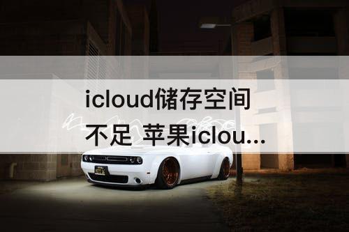 icloud储存空间不足 苹果icloud储存空间不足怎么办满了会影响拍照吗