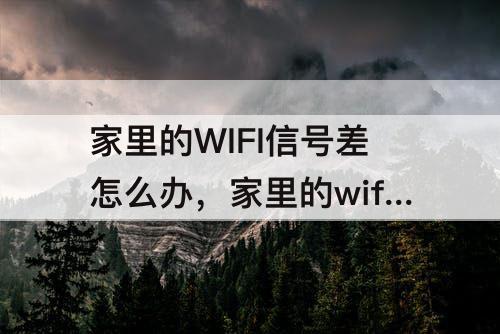 家里的WIFI信号差怎么办，家里的wifi信号差怎么办网速慢