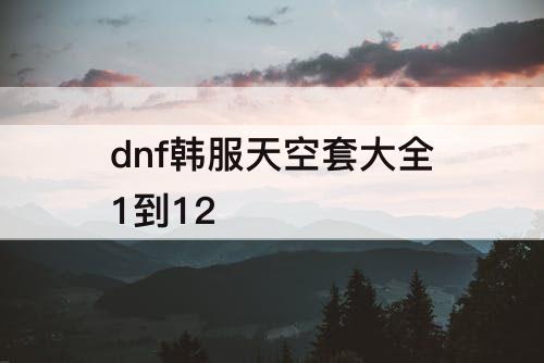 dnf韩服天空套大全1到12