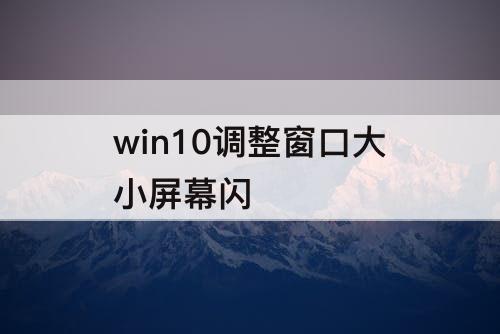win10调整窗口大小屏幕闪