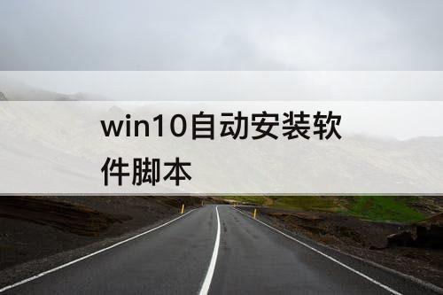 win10自动安装软件脚本