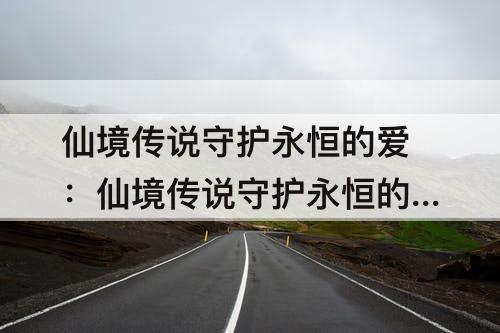 仙境传说守护永恒的爱：仙境传说守护永恒的爱攻略