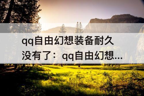 qq自由幻想装备耐久没有了：qq自由幻想装备耐久没有了继续打
