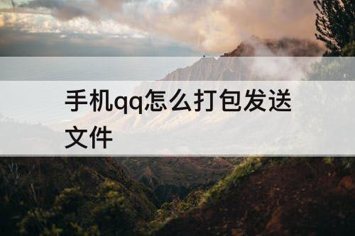 手机qq怎么打包发送文件