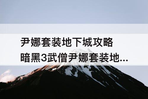 尹娜套装地下城攻略 暗黑3武僧尹娜套装地下城攻略