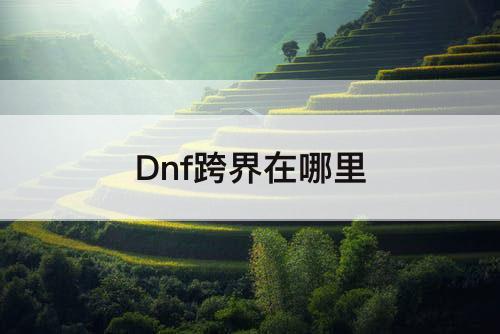 Dnf跨界在哪里