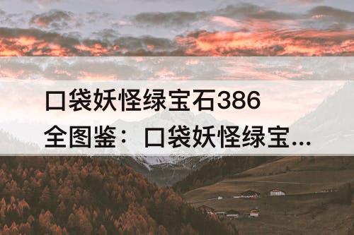 口袋妖怪绿宝石386全图鉴：口袋妖怪绿宝石386全图鉴分布