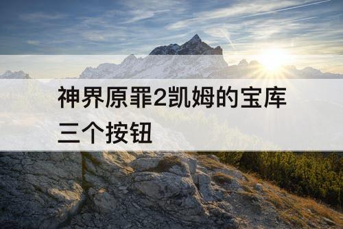 神界原罪2凯姆的宝库三个按钮