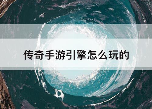 传奇手游引擎怎么玩的