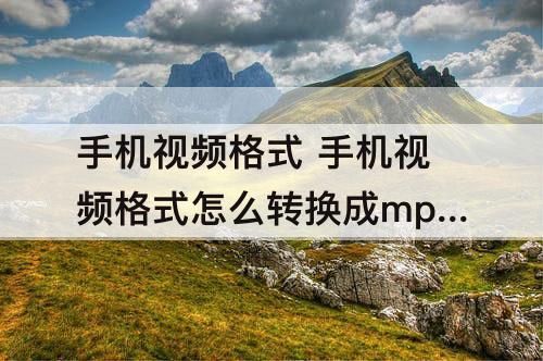 手机视频格式 手机视频格式怎么转换成mp4 iphone