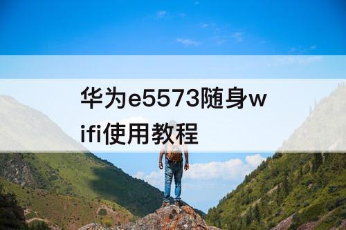 华为e5573随身wifi使用教程