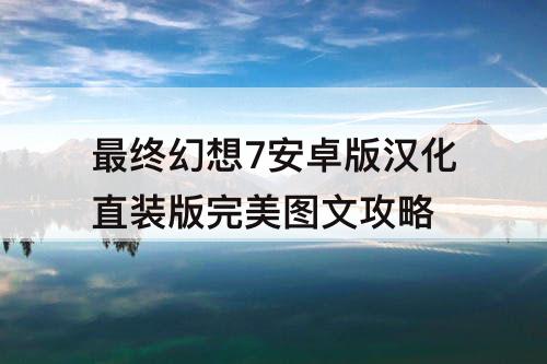 最终幻想7安卓版汉化直装版完美图文攻略