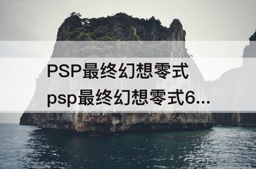 PSP最终幻想零式 psp最终幻想零式60帧