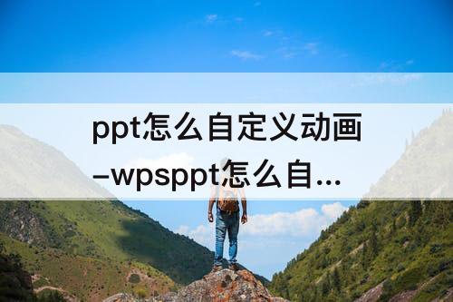 ppt怎么自定义动画-wpsppt怎么自定义动画
