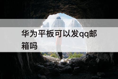 华为平板可以发qq邮箱吗