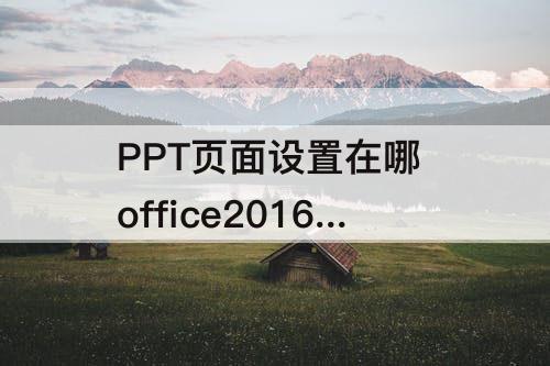 PPT页面设置在哪 office2016ppt页面设置在哪