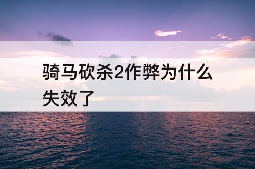 骑马砍杀2作弊为什么失效了