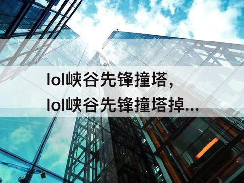 lol峡谷先锋撞塔，lol峡谷先锋撞塔掉血