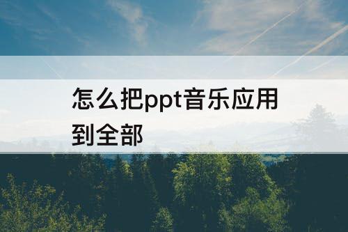 怎么把ppt音乐应用到全部