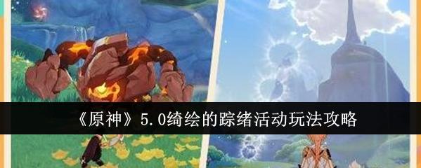 原神 5.0 绮绘的踪绪活动全攻略