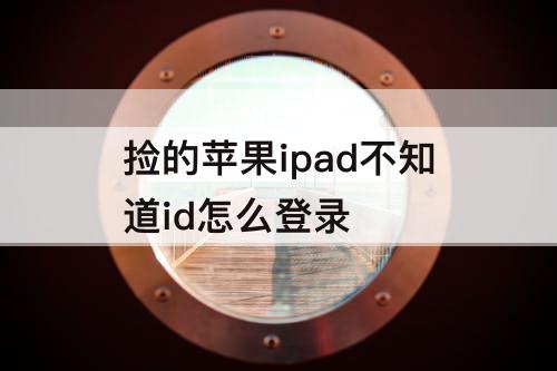 捡的苹果ipad不知道id怎么登录