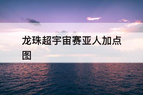 龙珠超宇宙赛亚人加点图