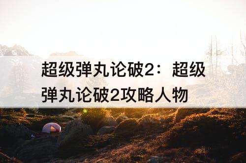 超级弹丸论破2：超级弹丸论破2攻略人物