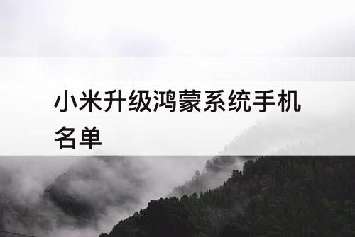 小米升级鸿蒙系统手机名单