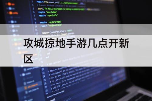 攻城掠地手游几点开新区