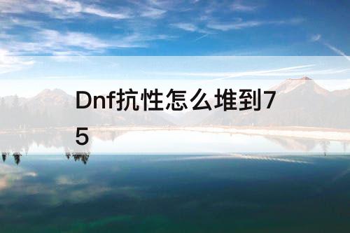 Dnf抗性怎么堆到75
