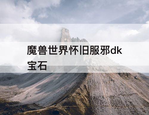 魔兽世界怀旧服邪dk宝石