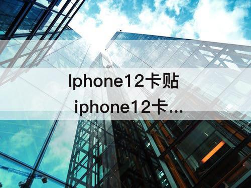 Iphone12卡贴 iphone12卡贴机解锁