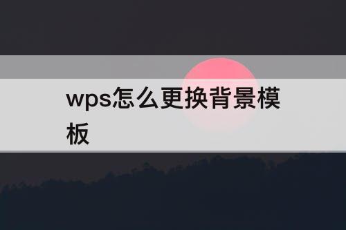 wps怎么更换背景模板