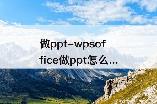 做ppt-wpsoffice做ppt怎么加音乐