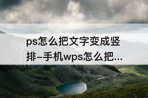 ps怎么把文字变成竖排-手机wps怎么把文字变成竖排