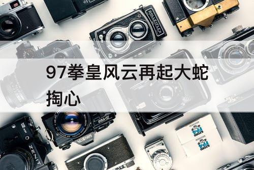 97拳皇风云再起大蛇掏心