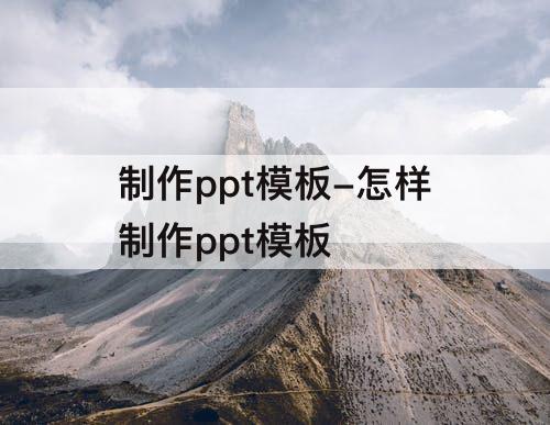制作ppt模板-怎样制作ppt模板