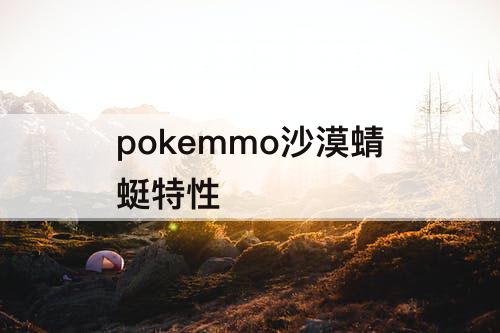 pokemmo沙漠蜻蜓特性