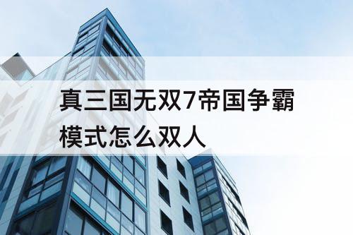 真三国无双7帝国争霸模式怎么双人