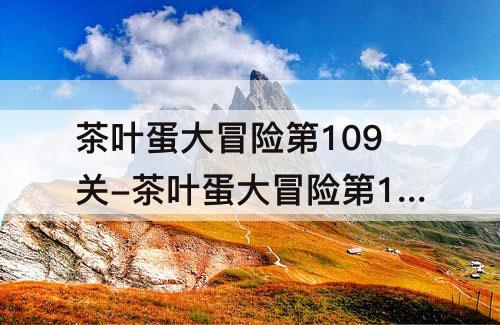 茶叶蛋大冒险第109关-茶叶蛋大冒险第109关怎么过通关攻略