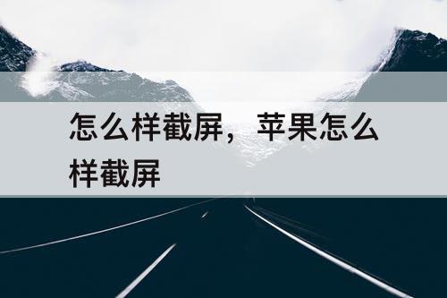 怎么样截屏，苹果怎么样截屏