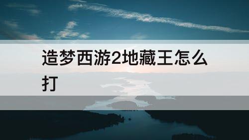 造梦西游2地藏王怎么打