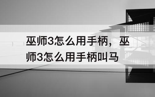 巫师3怎么用手柄，巫师3怎么用手柄叫马