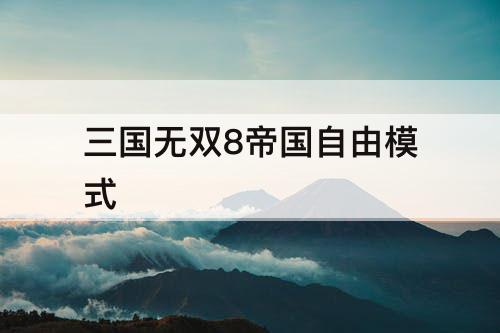 三国无双8帝国自由模式