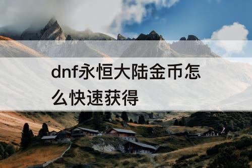 dnf永恒大陆金币怎么快速获得